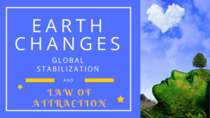 Earth Changes and Law of Attraction
